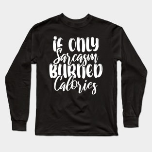 Funny If Only Sarcasm Burned Calories Long Sleeve T-Shirt